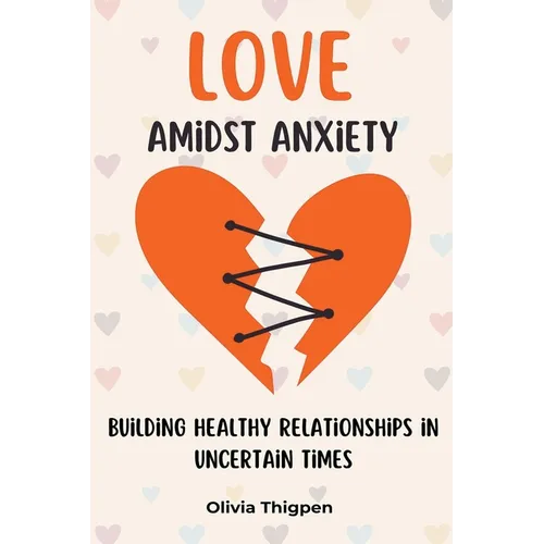 Love amidst Anxiety: How to Build Healthy Relationships in Uncertain Times