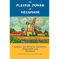The Playful Power of Metaphor: Harness the Winds of Creativity, Innovation and Possibility