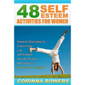 48 Self Esteem Activities for Women: Powerful Exercises for Overcoming Low Self Esteem Plus 50 Positive Affirmations on How to Love Yourself!
