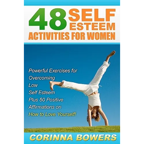 48 Self Esteem Activities for Women: Powerful Exercises for Overcoming Low Self Esteem Plus 50 Positive Affirmations on How to Love Yourself!