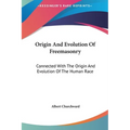 Origin And Evolution Of Freemasonry: Connected With The Origin And Evolution Of The Human Race