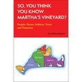 So, You Think You Know Martha's Vineyard?: People, Places, Folklore, Trivia and Treasures
