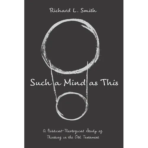 Such a Mind as This: A Biblical-Theological Study of Thinking in the Old Testament