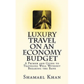 Luxury Travel on an Economy Budget: A Primer and Guide to Traveling Well Without Breaking the Bank
