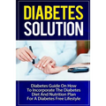 Diabetes Solution: Diabetes Guide On How To Incorporate Diabetes Diet And Nutrition Plan For A Diabetes Free Lifestyle