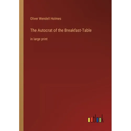 The Autocrat of the Breakfast-Table: in large print