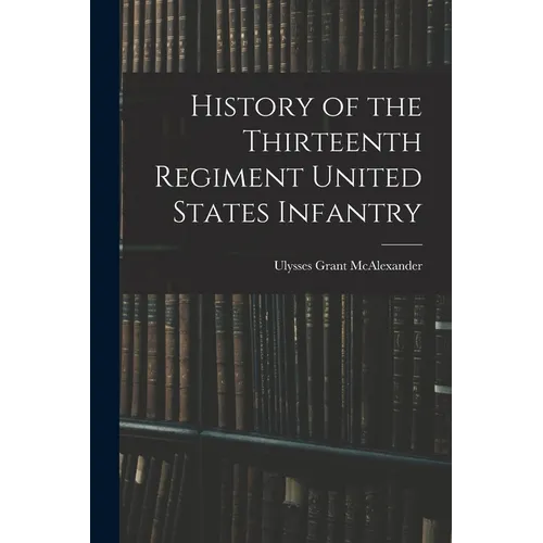 History of the Thirteenth Regiment United States Infantry
