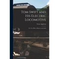 Tom Swift and His Electric Locomotive: Or, Two Miles a Minute on the Rails