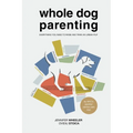 Whole Dog Parenting: Everything You Need to Raise and Train an Urban Pup