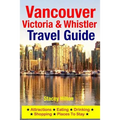 Vancouver, Victoria & Whistler Travel Guide: canada, british columbia, california, washington, seattle