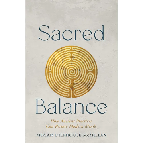 Sacred Balance: How Ancient Practices Can Restore Modern Minds
