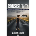 Consistency: How Small Daily Actions Shape the Way to a Fruitful Lifestyle (Achieving Your Goals through Persistence Mastering the Art of Consistency
