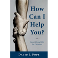 How Can I Help You?: Basic Helping Skills for Christians