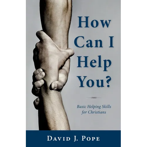 How Can I Help You?: Basic Helping Skills for Christians