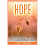 Hope: Discover the Life-Changing Power of Hope: A Comprehensive Guide to Overcoming Adversity, Cultivating Resilience, and Achieving Your Wildest Drea