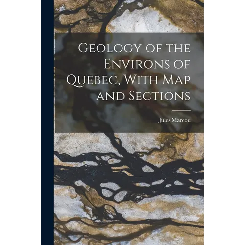 Geology of the Environs of Quebec, With map and Sections