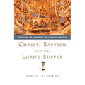 Christ, Baptism and the Lord's Supper: Recovering the Sacraments for Evangelical Worship