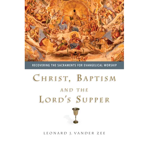 Christ, Baptism and the Lord's Supper: Recovering the Sacraments for Evangelical Worship