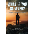 What If You Believed?: Turning Trials Into Triumphs