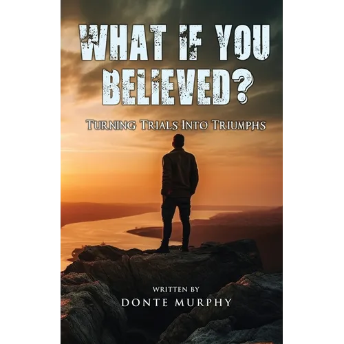 What If You Believed?: Turning Trials Into Triumphs