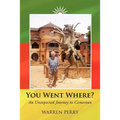 You Went Where?: An Unexpected Journey to Cameroon