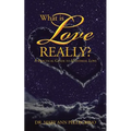 What is Love Really?: A Practical Guide to Universal Love