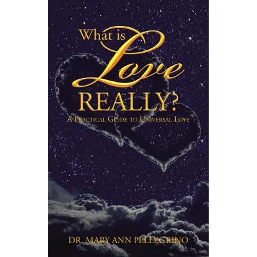 What is Love Really?: A Practical Guide to Universal Love