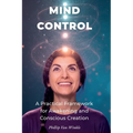 Mind Control: A Practical Framework for Awakening and Conscious Creation