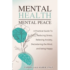 Mental Health - Mental Peace: A Practical Guide to Reducing Stress, Relieving Anxiety, Decluttering the Mind, and Being Happy - Paperback