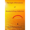 The Eight Affirmations of Alcohol & Drug Addiction: A Healing Guide
