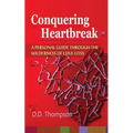 Conquering Heartbreak: A Personal Guide Through The Wilderness of Love-Loss