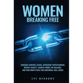 Women Breaking Free: Conquer Control Issues, Overcome Perfectionism, Reduce Anxiety, Achieve Work-Life Balance, and Find Inner Peace for Emotional Wel