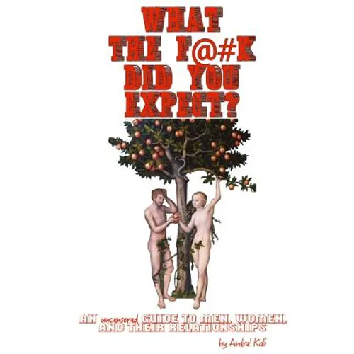 What the F*#k Did You Expect?: An Uncensored Guide to Men, Women, and Their Relationships