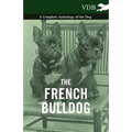 The French Bulldog - A Complete Anthology of the Dog