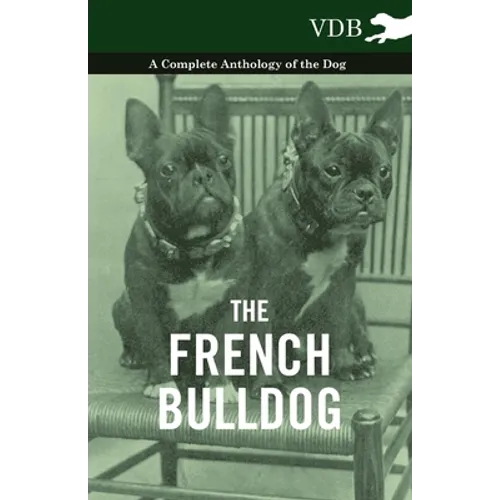 The French Bulldog - A Complete Anthology of the Dog