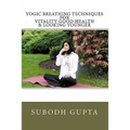 Yogic Breathing Techniques for Vitality Good Health & Looking Younger