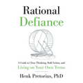 Rational Defiance: A Guide to Clear Thinking, Bold Action, and Living on Your Own Terms
