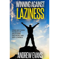 Winning Against Laziness: Your Best Guide to Develop Willpower, Discipline And Self-Control