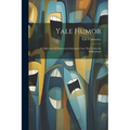 Yale Humor: A Collection Of Humorous Selections From The University Publications