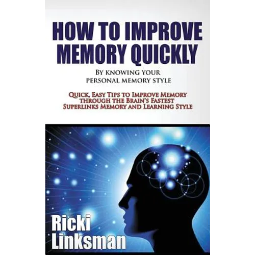 How to Improve Memory Quickly by Knowing Your Personal Memory Style: Quick, Easy Tips to Improve Memory through the Brain's Fastest Superlinks Memory