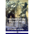 History of the Pequot War: The Accounts of Mason, Underhill, Vincent and Gardener on the Colonist Wars with Native American Tribes in the 1600s - Paperback