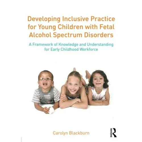 Developing Inclusive Practice for Young Children with Fetal Alcohol Spectrum Disorders: A Framework of Knowledge and Understanding for the Early Child