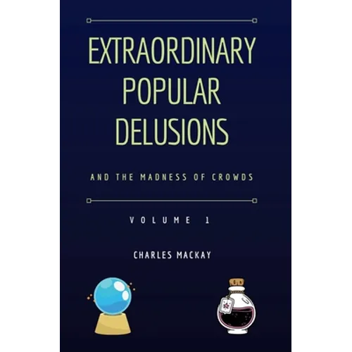 Extraordinary Popular Delusions and the Madness of Crowds Vol 1