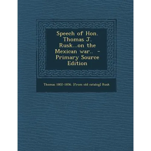 Speech of Hon. Thomas J. Rusk...on the Mexican War..