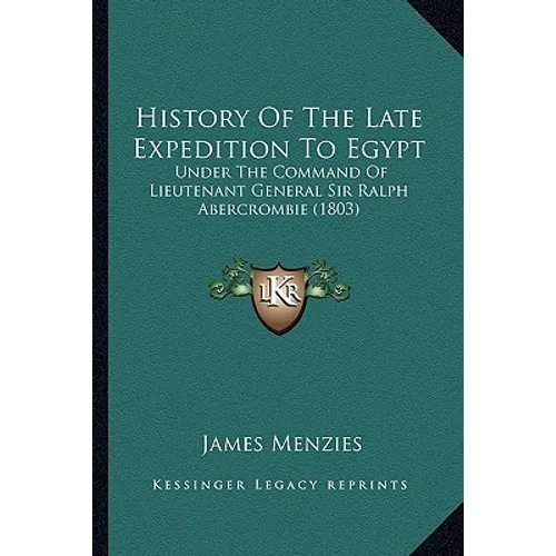 History Of The Late Expedition To Egypt: Under The Command Of Lieutenant General Sir Ralph Abercrombie (1803)