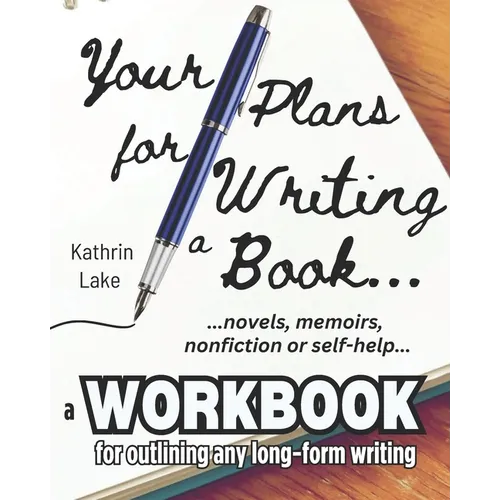 Your Plans for Writing a Book!: Practical Tools for Helping Writers Outline: Novels, Stories, Screenplays, Memoirs, Non-Fiction and Self-Help Books