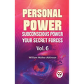 Personal Power Subconscious Power Your Secret Forces Vol. 6