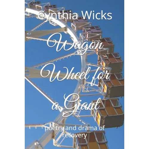 Wagon Wheel for a Giant: poetry and drama of recovery