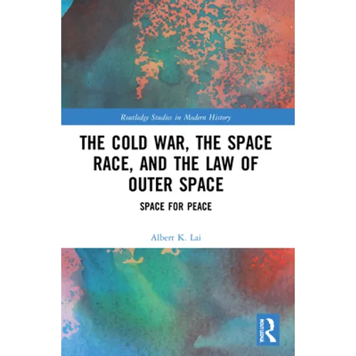 The Cold War, the Space Race, and the Law of Outer Space: Space for Peace