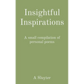 Insightful Inspirations: A small compilation of personal poems